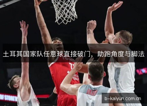 土耳其国家队任意球直接破门,助跑角度与脚法 土耳其国家队任意球直接破门,助跑角度与脚法